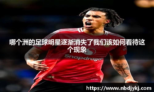 哪个洲的足球明星逐渐消失了我们该如何看待这个现象